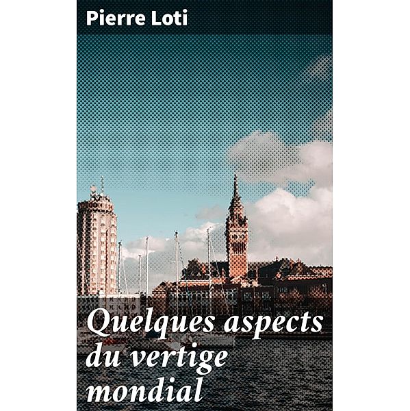 Quelques aspects du vertige mondial, Pierre Loti