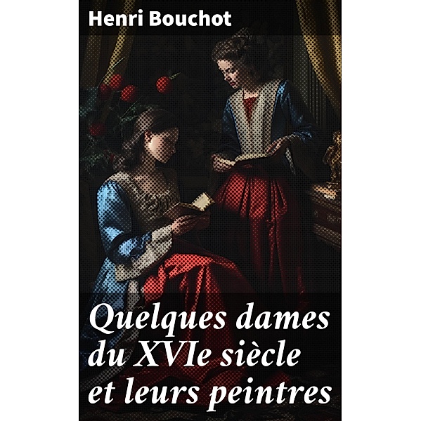 Quelques dames du XVIe siècle et leurs peintres, Henri Bouchot