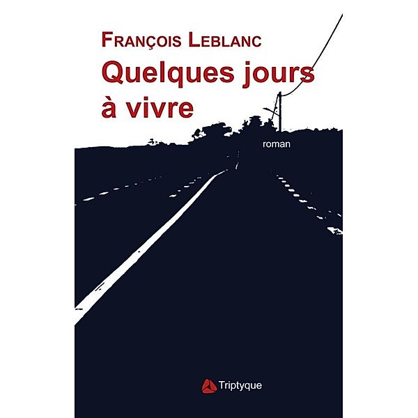 Quelques jours a vivre, Leblanc Francois Leblanc
