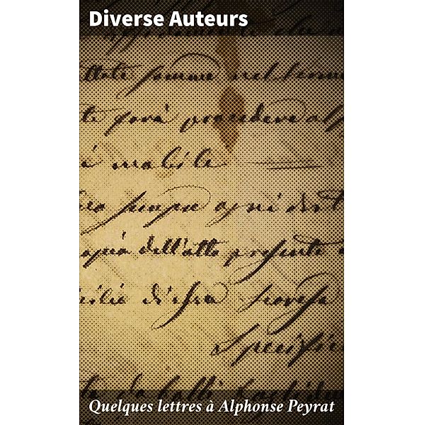 Quelques lettres à Alphonse Peyrat, Auteurs