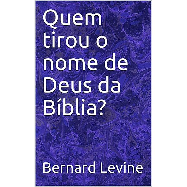Quem tirou o nome de Deus da Biblia?, Bernard Levine