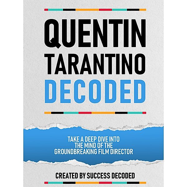 Quentin Tarantino Decoded - Take A Deep Dive Into The Mind Of The Groundbreaking Film Director, Success Decoded