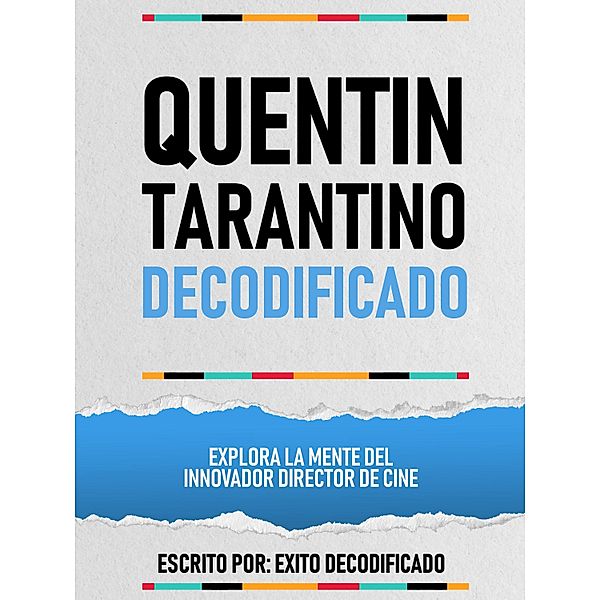 Quentin Tarantino Decodificado - Explora La Mente Del Innovador Director De Cine, Exito Decodificado