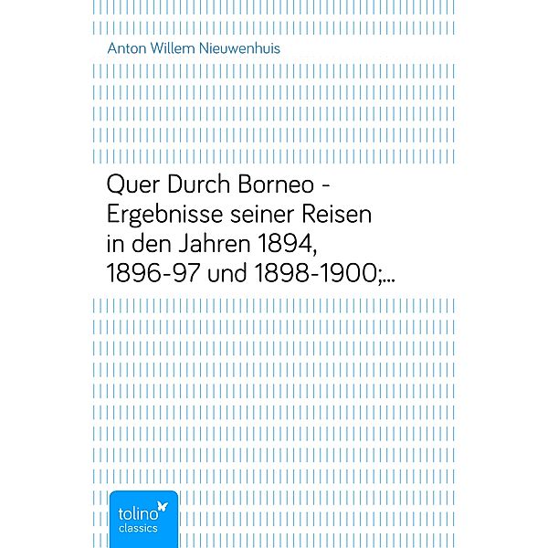 Quer Durch Borneo - Ergebnisse seiner Reisen in den Jahren 1894, 1896-97 und 1898-1900; Zweiter Teil, Anton Willem Nieuwenhuis