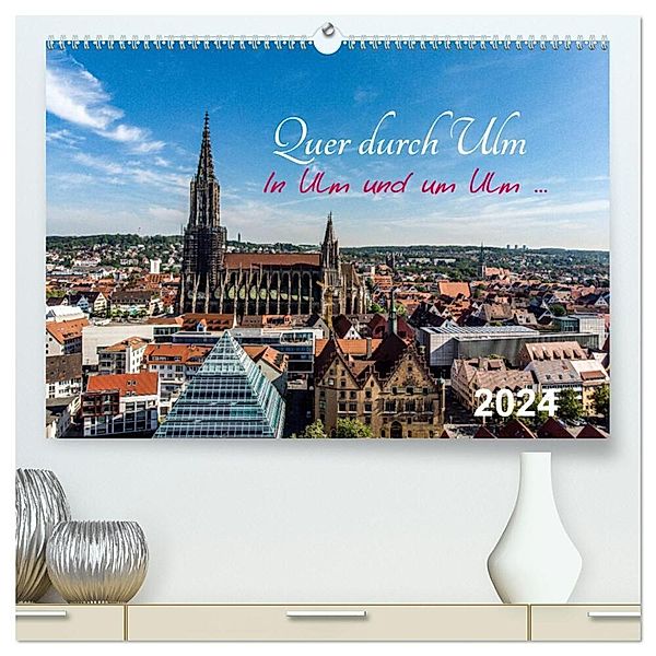 Quer durch Ulm (hochwertiger Premium Wandkalender 2024 DIN A2 quer), Kunstdruck in Hochglanz, Simon Steeb