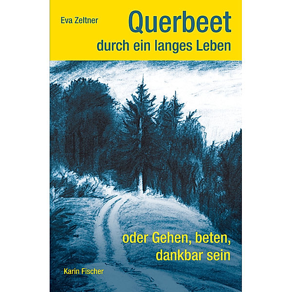 Querbeet durch ein langes Leben oder Gehen, beten, dankbar sein, Eva Zeltner