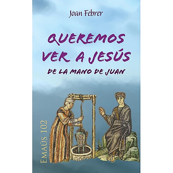 Queremos ver a Jesús de la mano de Juan / EMAUS Bd.102, Joan Febrer Rotger