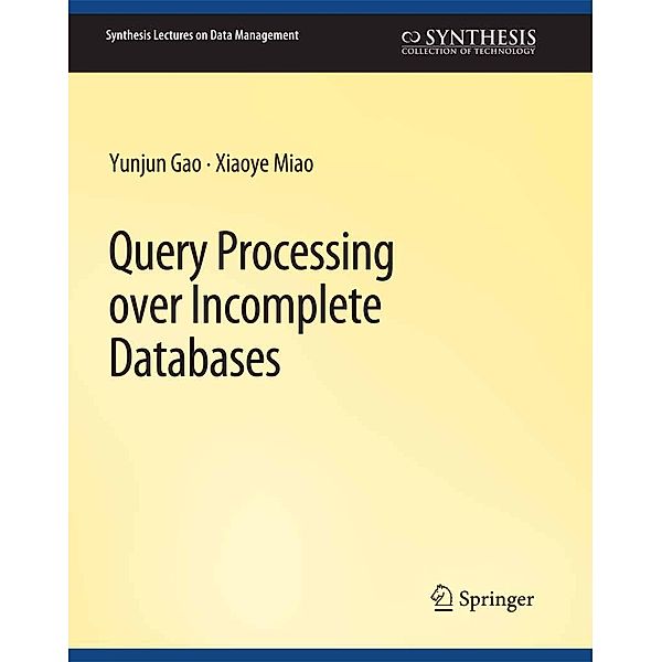 Query Processing over Incomplete Databases / Synthesis Lectures on Data Management, Yunjun Gao, Xiaoye Miao