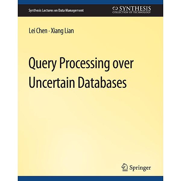 Query Processing over Uncertain Databases / Synthesis Lectures on Data Management, Lei Chen, Xiang Lian
