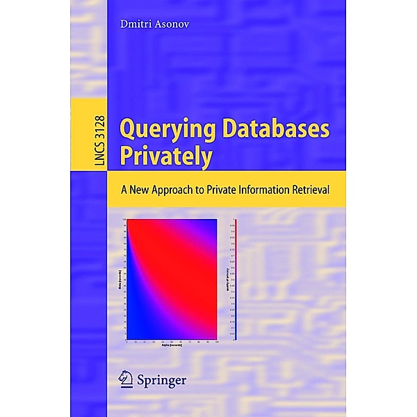Querying Databases Privately / Lecture Notes in Computer Science Bd.3128, Dmitri Asonov