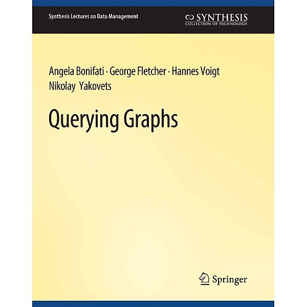 Querying Graphs / Synthesis Lectures on Data Management, Angela Bonifati, George Fletcher, Hannes Voigt, Nikolay Yakovets