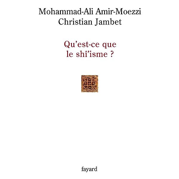 Qu'est-ce que le shî'isme ? / Histoire de la Pensée, Mohammad-Ali Amir-Moezzi, Christian Jambet