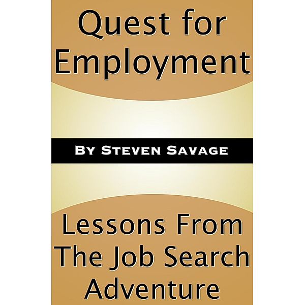 Quest for Employment: Lessons From The Job Search Adventure (Steve's Career Advice, #4), Steven Savage