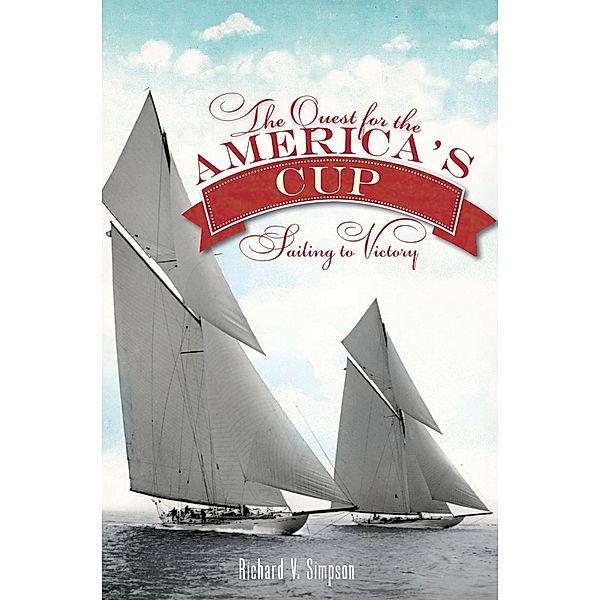 Quest for the America's Cup: Sailing to Victory, Richard V. Simpson