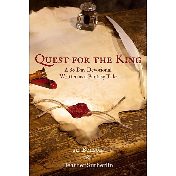 Quest for the King: A 60 Day Devotional Written as a Fantasy Tale, Aj Benson, Heather Sutherlin