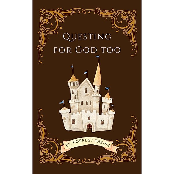 Questing For God Too (Christian Principles for Young Adults, #2) / Christian Principles for Young Adults, Forrest Theiss