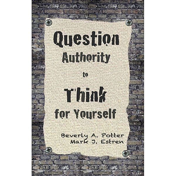 Question Authority; Think for Yourself, Beverly A. Potter, Mark James Estren