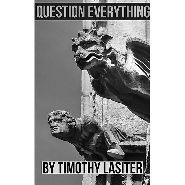 Question Everything, Timothy Lasiter