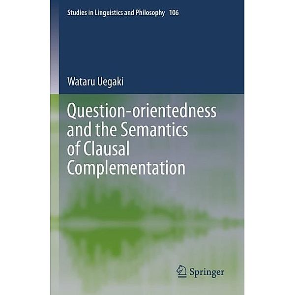 Question-orientedness and the Semantics of Clausal Complementation, Wataru Uegaki