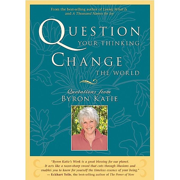 Question Your Thinking, Change the World, Byron Katie