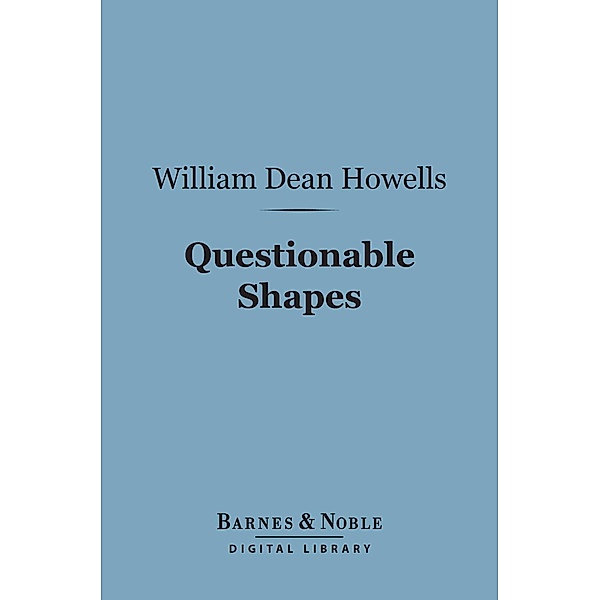 Questionable Shapes (Barnes & Noble Digital Library) / Barnes & Noble, William Dean Howells