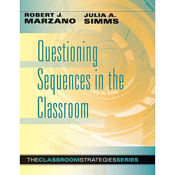 Questioning Sequences in the Classroom, Robert J. Marzano, Julia A. Simms