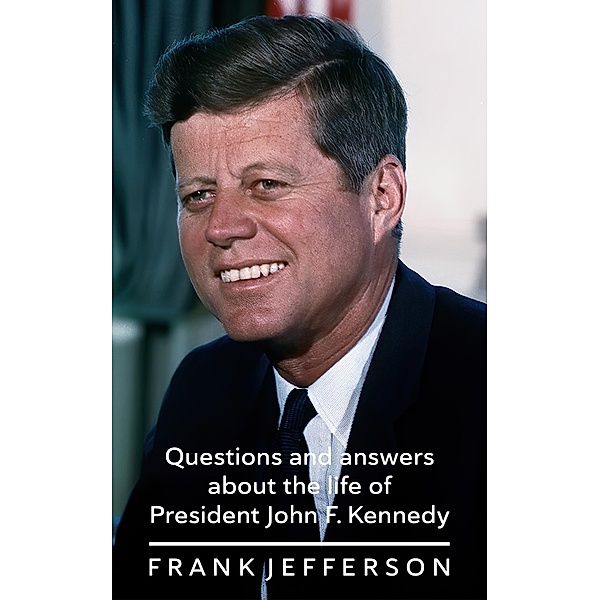 Questions and answers about the life of President John F. Kennedy, Frank Jefferson