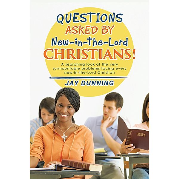 Questions Asked by New-In-The-Lord Christians!, Jay Dunning