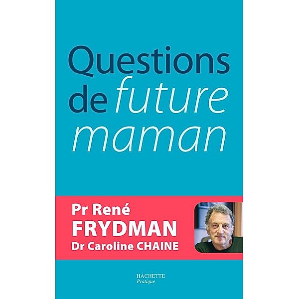 Questions de future maman / Grossesse et parenting, Docteur Caroline Chaine, René Frydman