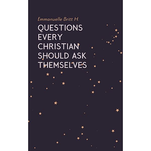 Questions Every Christian Should Ask Themselves, Emmanuelle Britt H.