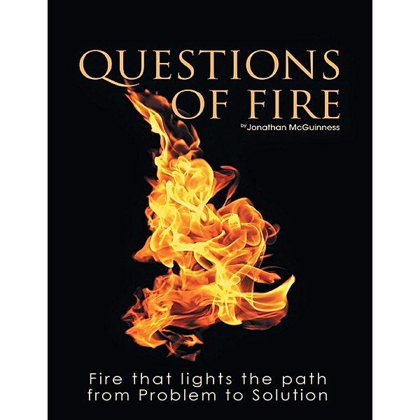 Questions of Fire: Fire That Lights the Path from Problem to Solution, Jonathan McGuinness