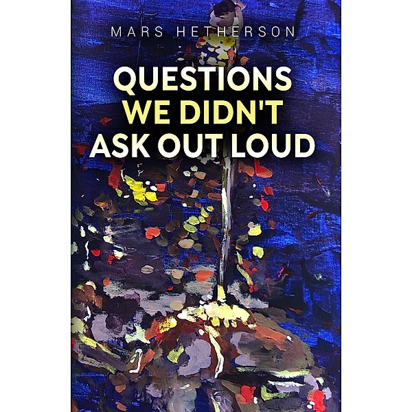 Questions We Didnt Ask Out Loud, Poets Choice, Mars Hetherson