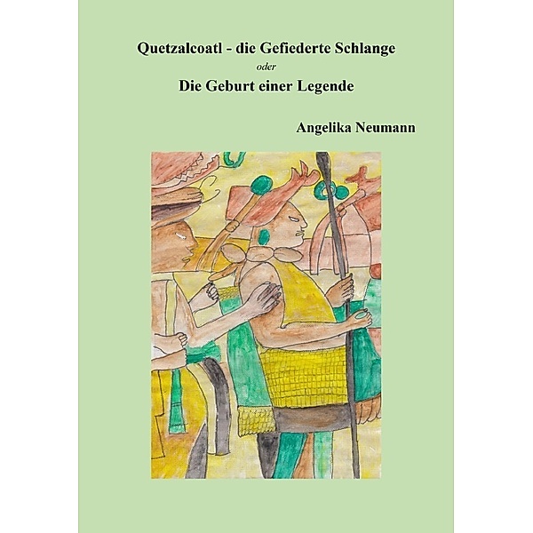 Quetzalcoatl - die Gefiederte Schlange, Angelika Neumann