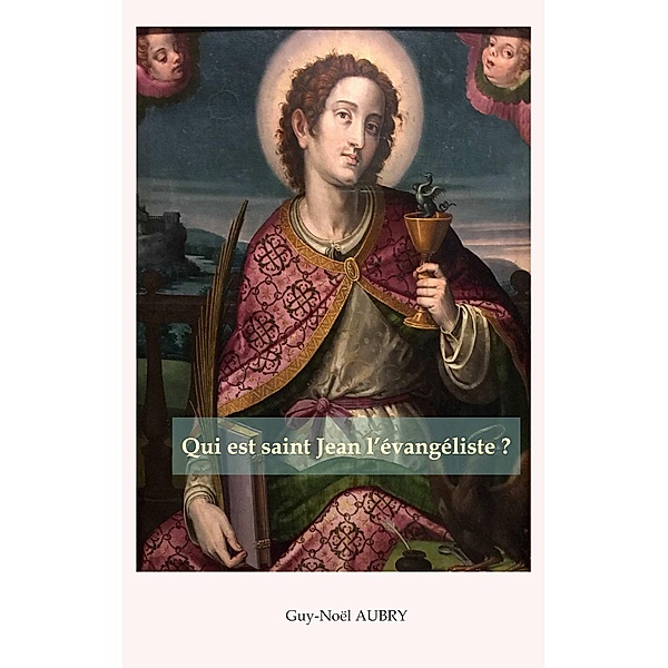 Qui est saint Jean l'évangéliste, Guy-Noël Aubry