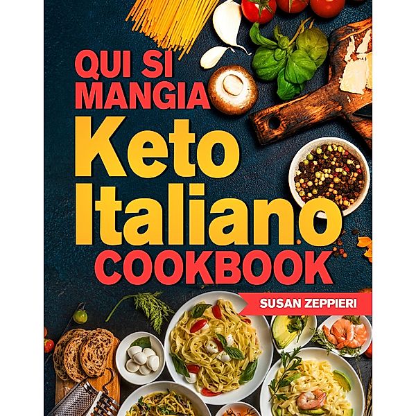 Qui Si Mangia: Keto Italiano Cookbook, Susan Zeppieri