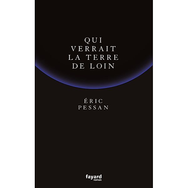 Qui verrait la terre de loin / Littérature Française, Eric Pessan