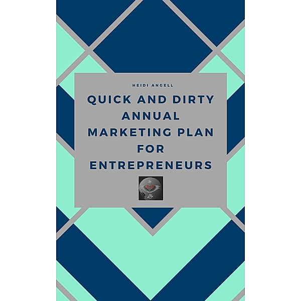 Quick and Dirty Annual Marketing Plan for Entrepreneurs / Quick and Dirty, Heidi Angell