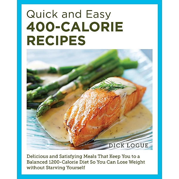 Quick and Easy 400-Calorie Recipes, Dick Logue