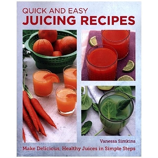 Quick and Easy Juicing Recipes, Vanessa Simkins