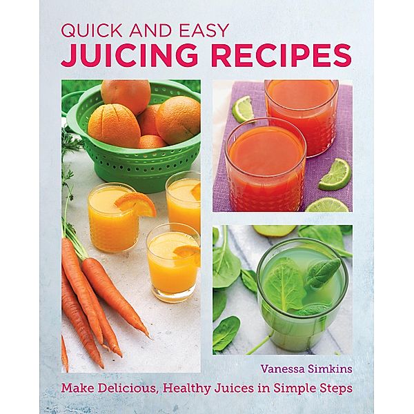 Quick and Easy Juicing Recipes / New Shoe Press, Vanessa Simkins