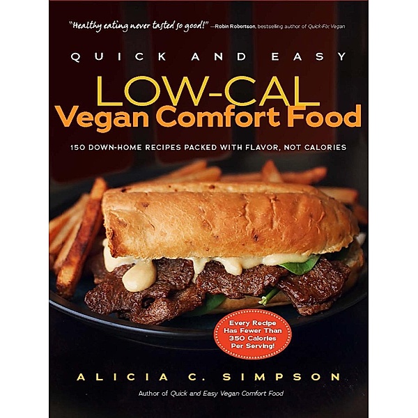 Quick and Easy Low-Cal Vegan Comfort Food: 150 Down-Home Recipes Packed with Flavor, Not Calories, Alicia C. Simpson