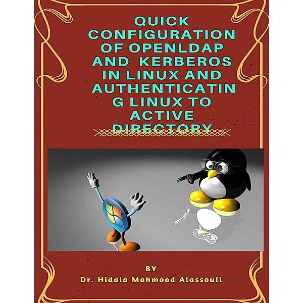 Quick Configuration of Openldap and Kerberos In Linux and Authenicating Linux to Active Directory, Hidaia Mahmood Alassouli