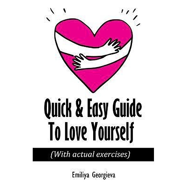Quick & Easy Guide To Love Yourself, Emiliya Georgieva