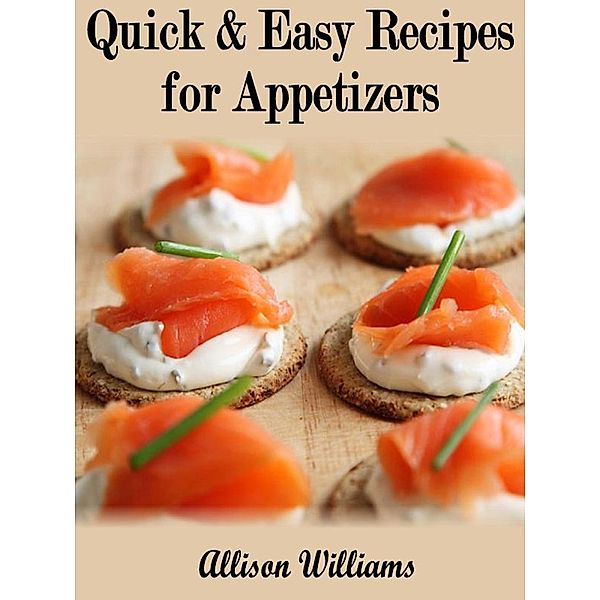 Quick & Easy Recipes for Appetizers (Quick and Easy Recipes, #6) / Quick and Easy Recipes, Allison Williams