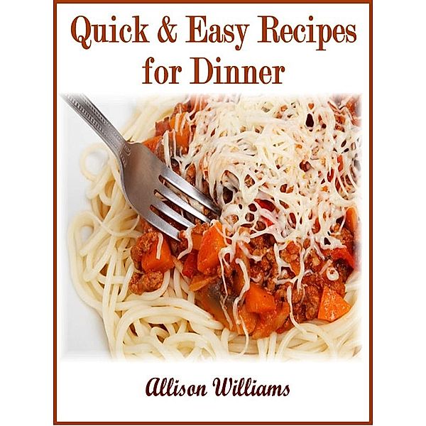 Quick & Easy Recipes for Dinner (Quick and Easy Recipes, #3) / Quick and Easy Recipes, Allison Williams