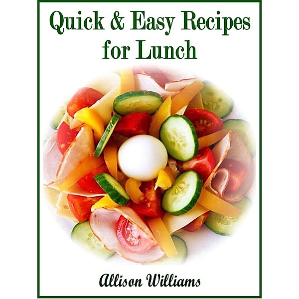 Quick & Easy Recipes for Lunch (Quick and Easy Recipes, #2) / Quick and Easy Recipes, Allison Williams