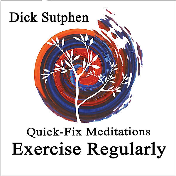 Quick-Fix Meditations Exercise Regularly, Dick Sutphen