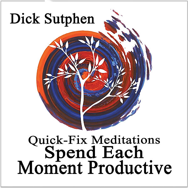 Quick-Fix Meditations Spend Each Moment Productive, Dick Sutphen