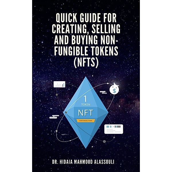 Quick Guide for Creating, Selling and Buying Non-Fungible Tokens (NFTs), Hidaia Mahmood Alassouli