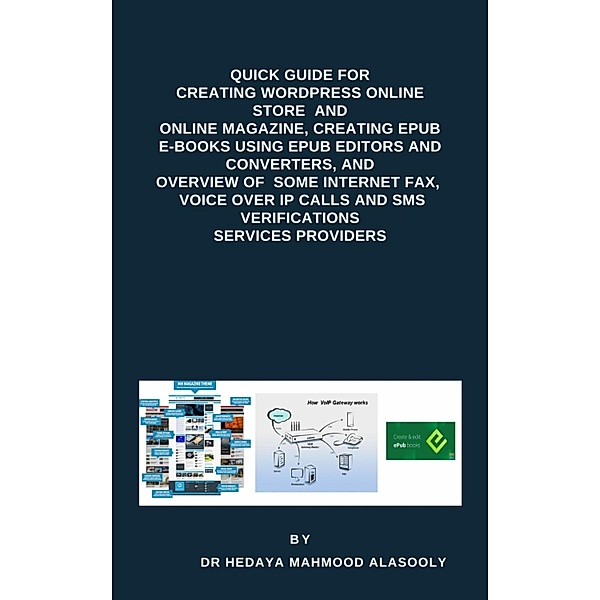 Quick Guide for Creating Wordpress Websites, Creating EPUB E-books, and Overview of  Some eFax,  VOIP and SMS Services, Hedaya Mahmood Alasooly